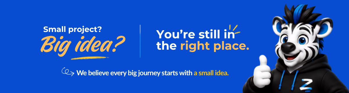 Small project? Big idea? You're still in the right place.